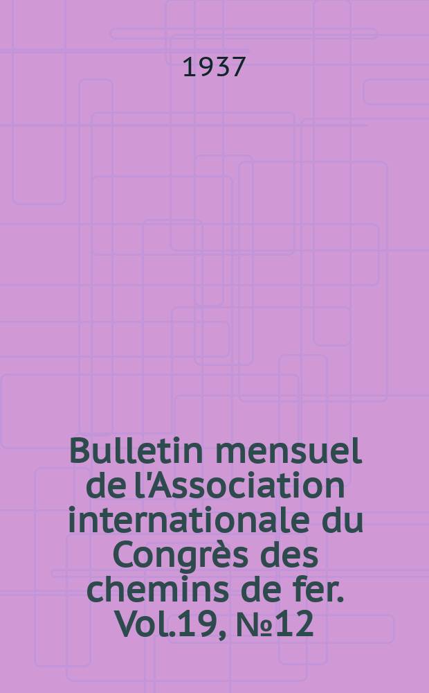 Bulletin mensuel de l'Association internationale du Congrès des chemins de fer. Vol.19, №12