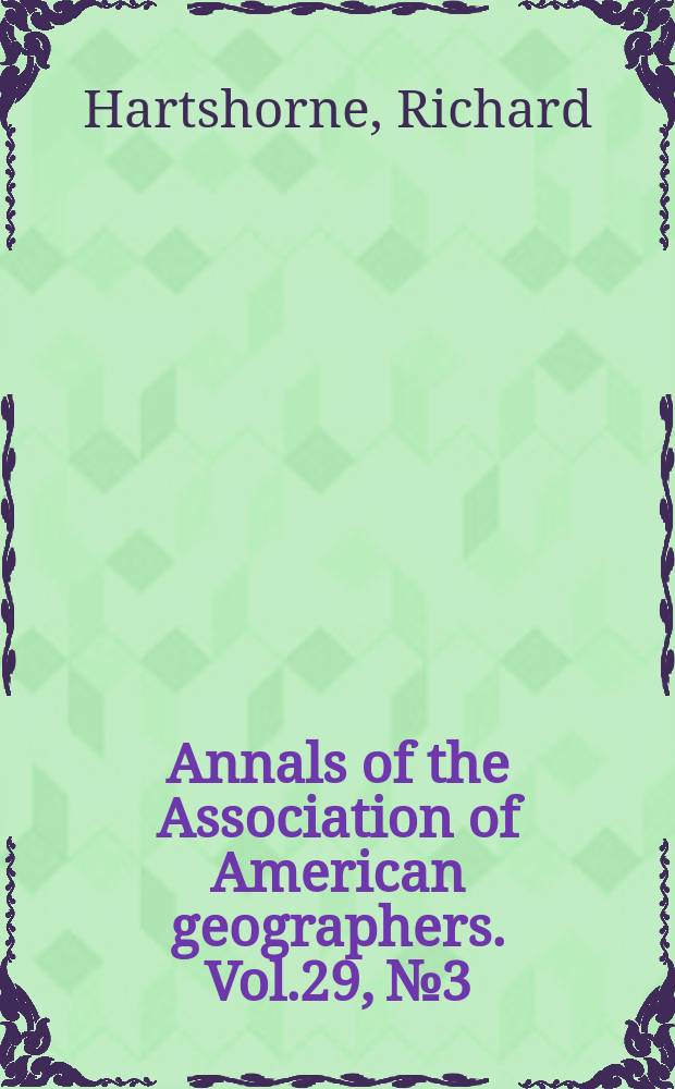 Annals of the Association of American geographers. Vol.29, №3/4 : The nature of geography