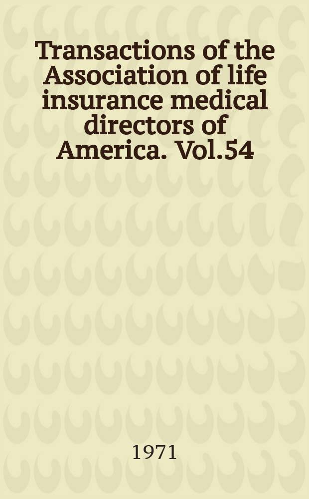 Transactions of the Association of life insurance medical directors of America. Vol.54 : (79 annual meeting)