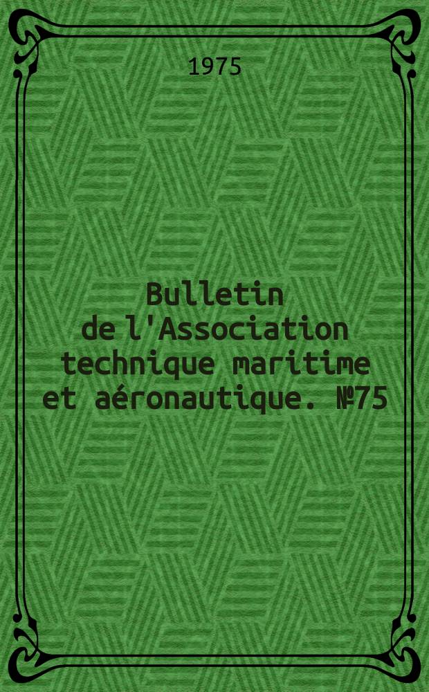 Bulletin de l'Association technique maritime et aéronautique. №75 : Session de 1975