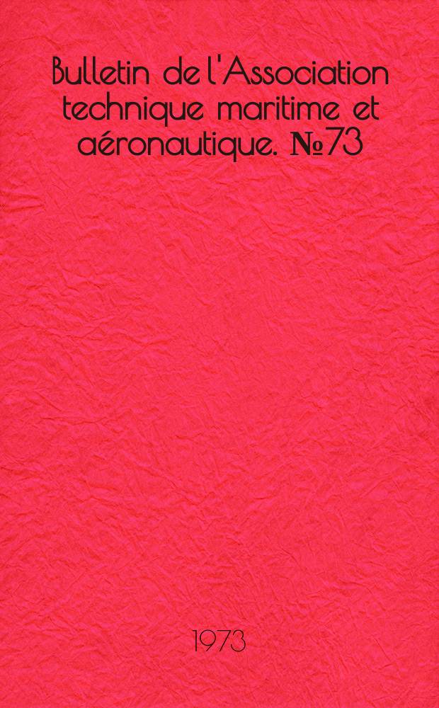 Bulletin de l'Association technique maritime et aéronautique. №73 : Session de 1973