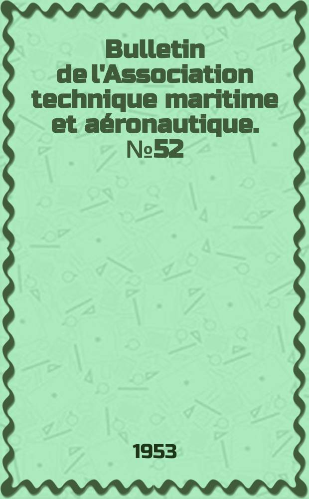 Bulletin de l'Association technique maritime et aéronautique. №52 : Session de 1953