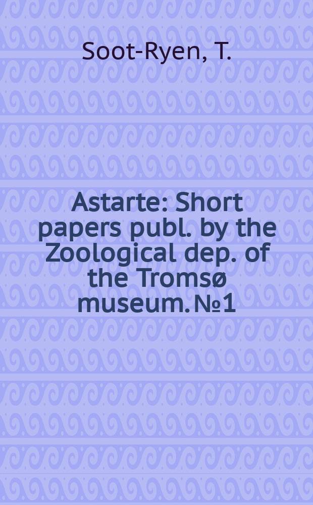 Astarte : Short papers publ. by the Zoological dep. [of the] Tromsø museum. №1 : New records on the distribution of marine mollusca in Northern Norway