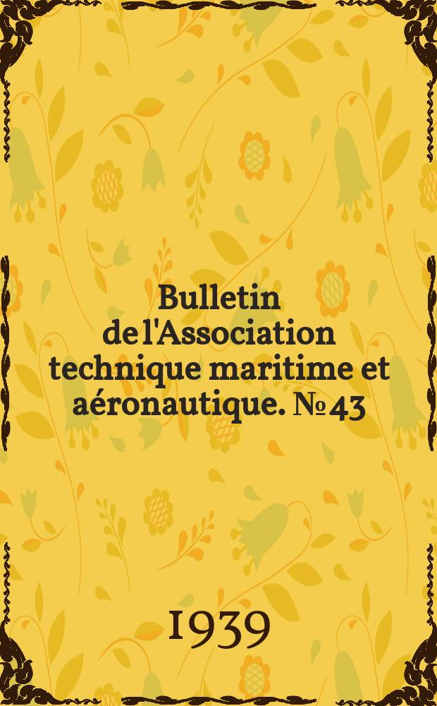 Bulletin de l'Association technique maritime et aéronautique. №43 : Session de 1939