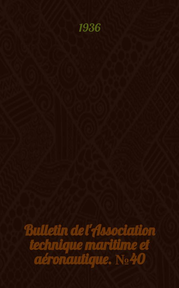 Bulletin de l'Association technique maritime et aéronautique. №40 : Session de 1936