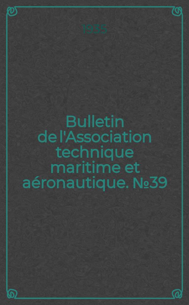 Bulletin de l'Association technique maritime et aéronautique. №39 : Session de 1935