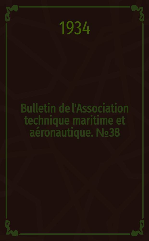 Bulletin de l'Association technique maritime et aéronautique. №38 : Session de 1934