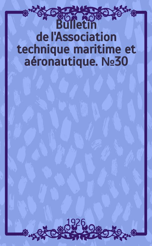 Bulletin de l'Association technique maritime et aéronautique. №30 : Session de 1926