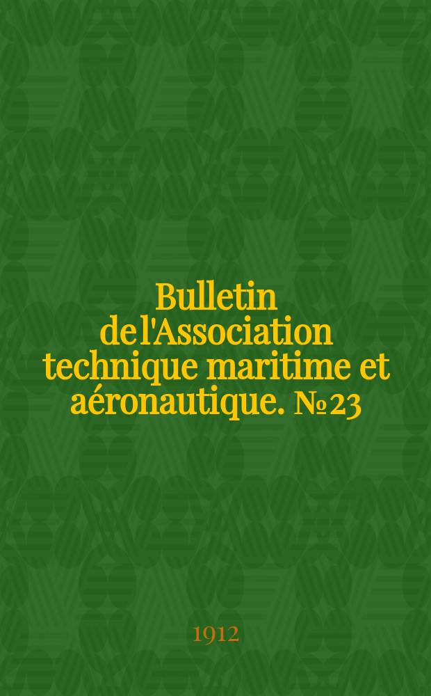 Bulletin de l'Association technique maritime et aéronautique. №23 : Session de 1912