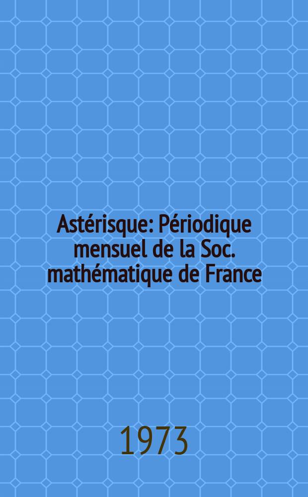 Astérisque : Périodique mensuel de la Soc. mathématique de France