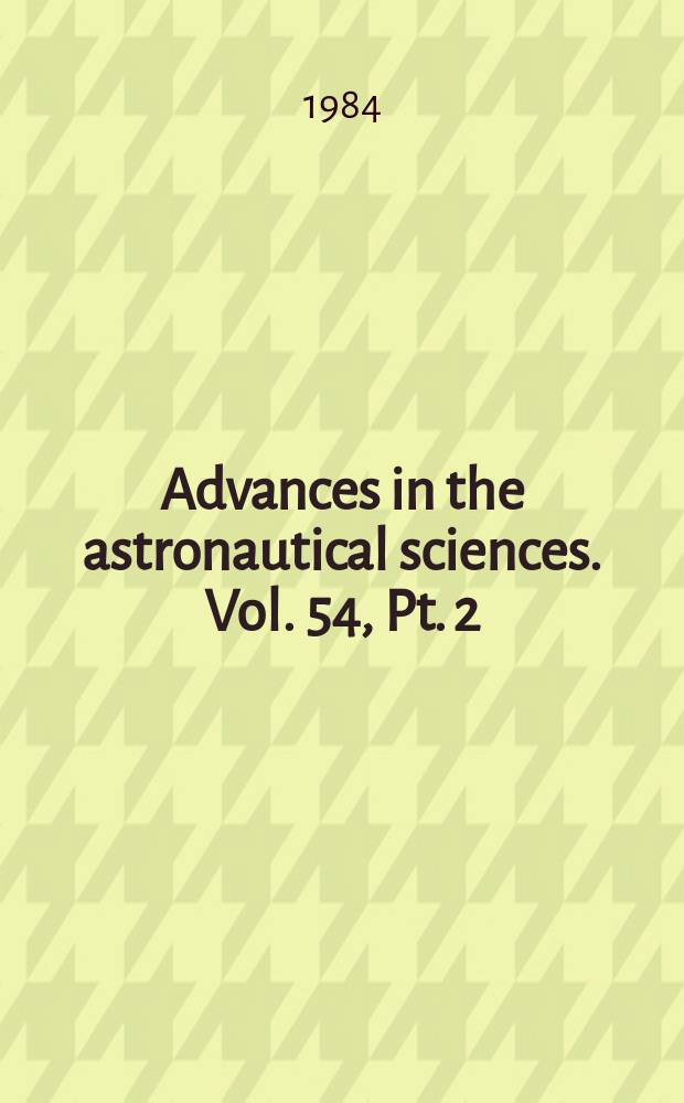 Advances in the astronautical sciences. Vol. 54, Pt. 2