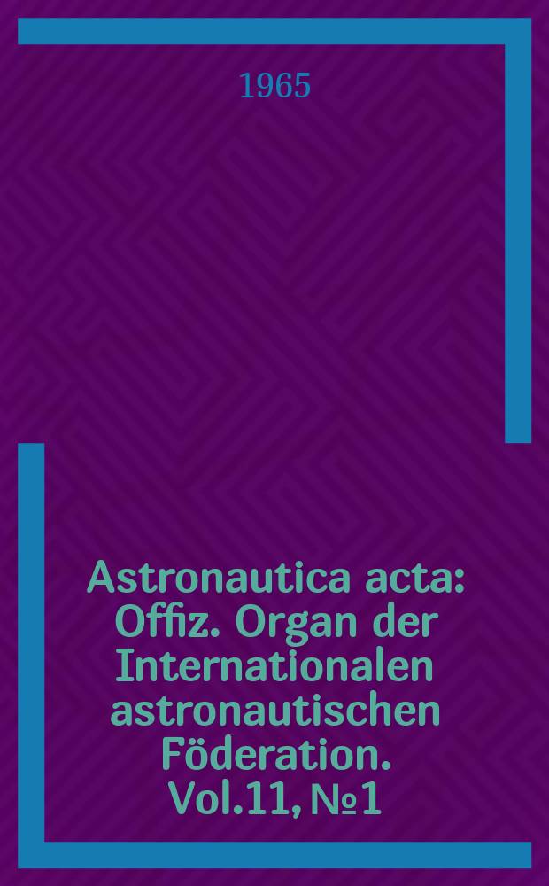 Astronautica acta : Offiz. Organ der Internationalen astronautischen Föderation. Vol.11, №1