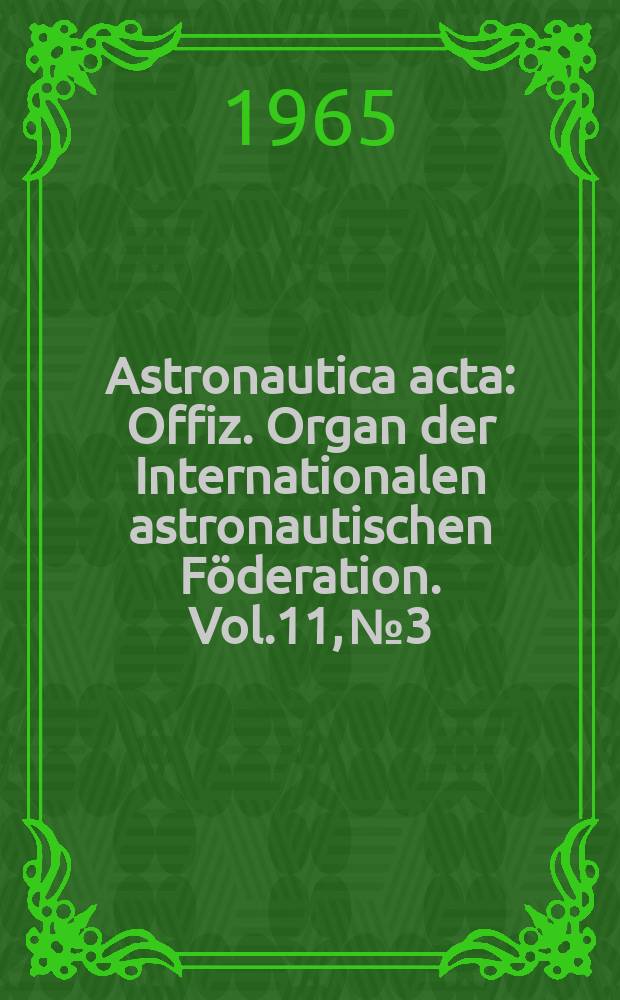 Astronautica acta : Offiz. Organ der Internationalen astronautischen Föderation. Vol.11, №3