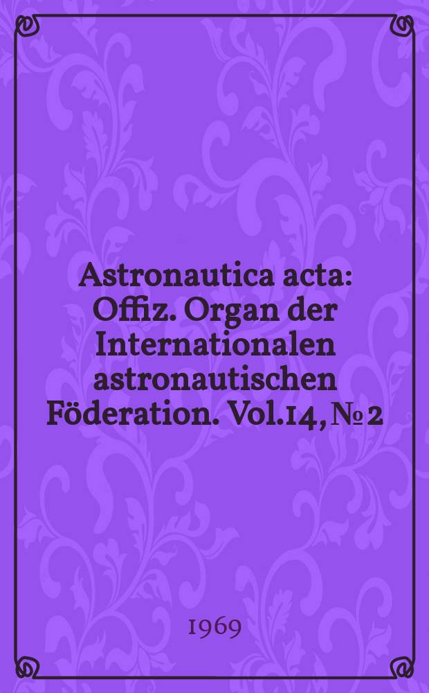 Astronautica acta : Offiz. Organ der Internationalen astronautischen Föderation. Vol.14, №2