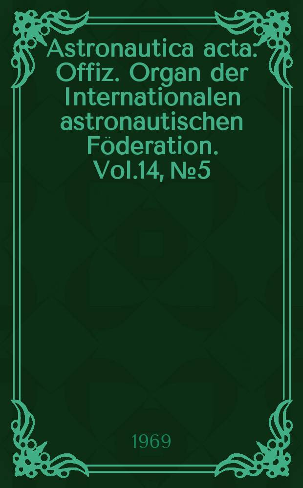 Astronautica acta : Offiz. Organ der Internationalen astronautischen Föderation. Vol.14, №5