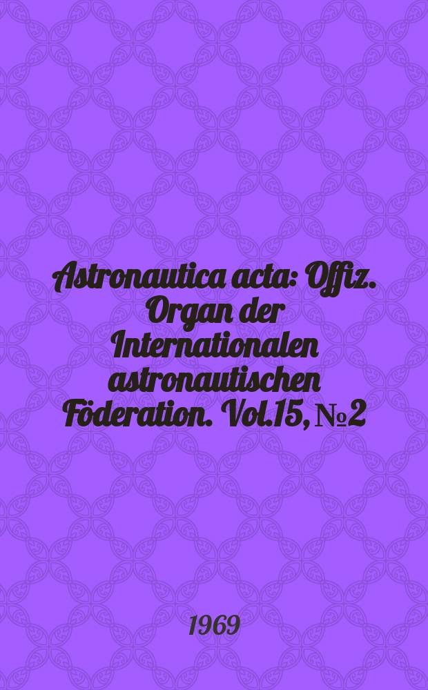Astronautica acta : Offiz. Organ der Internationalen astronautischen Föderation. Vol.15, №2