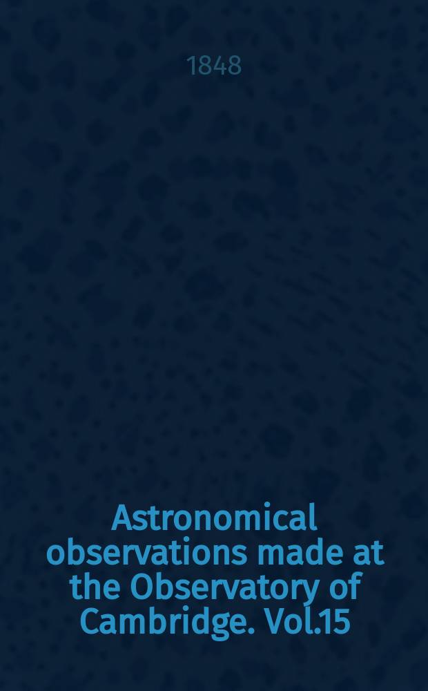 Astronomical observations made at the Observatory of Cambridge. Vol.15 : for the year 1843