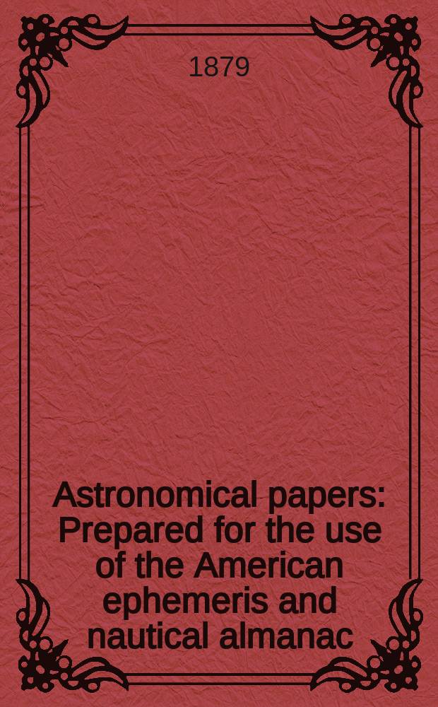 Astronomical papers : Prepared for the use of the American ephemeris and nautical almanac