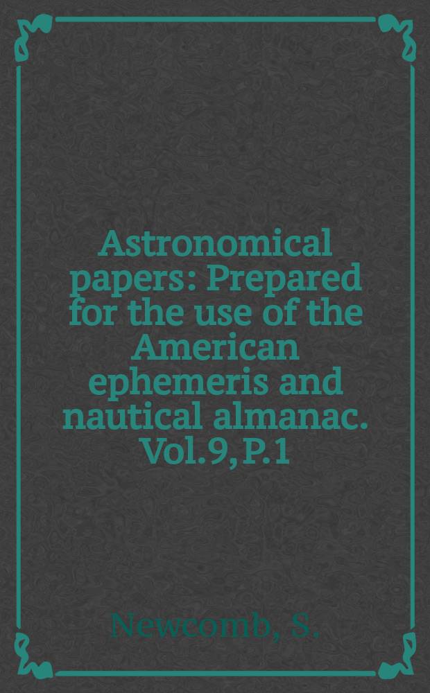 Astronomical papers : Prepared for the use of the American ephemeris and nautical almanac. Vol.9, P.1 : Researches on the motion of the moon