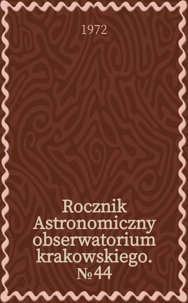 Rocznik Astronomiczny obserwatorium krakowskiego. №44 : 1973