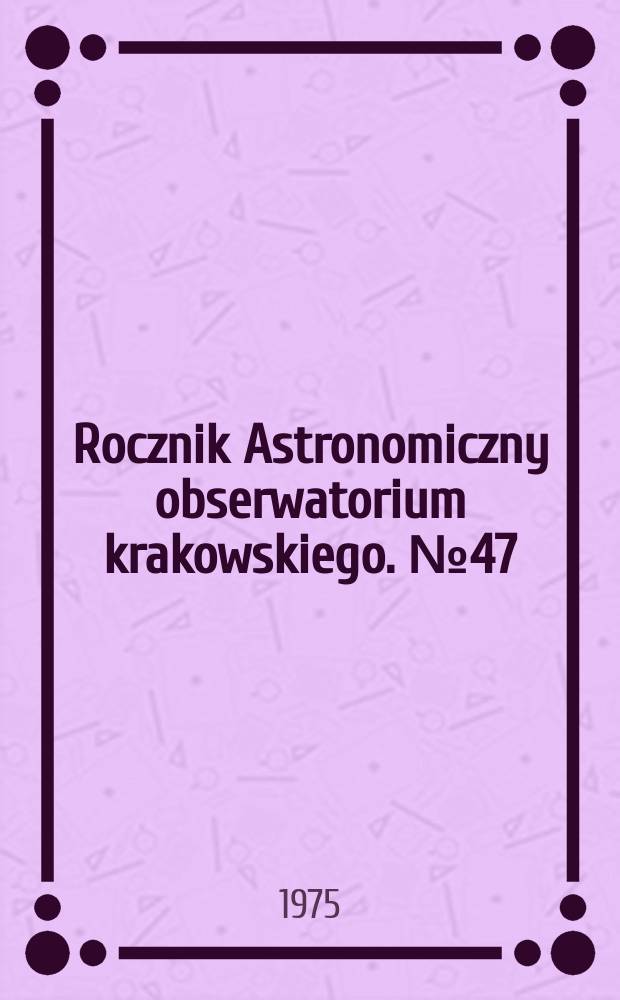 Rocznik Astronomiczny obserwatorium krakowskiego. №47 : 1976