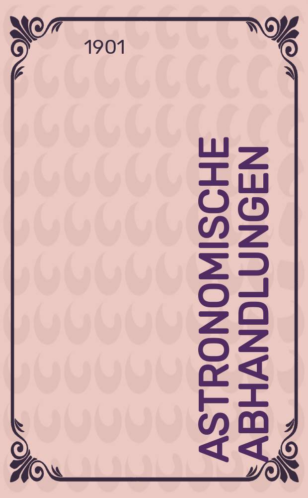 Astronomische Abhandlungen : Als Ergänzungshefte zu den Astronomischen Nachrichten