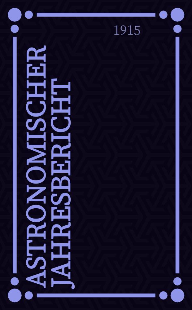 Astronomischer Jahresbericht : Mit Unterstützen der Astronomischen Gesellschaft. Bd.16 : 1914