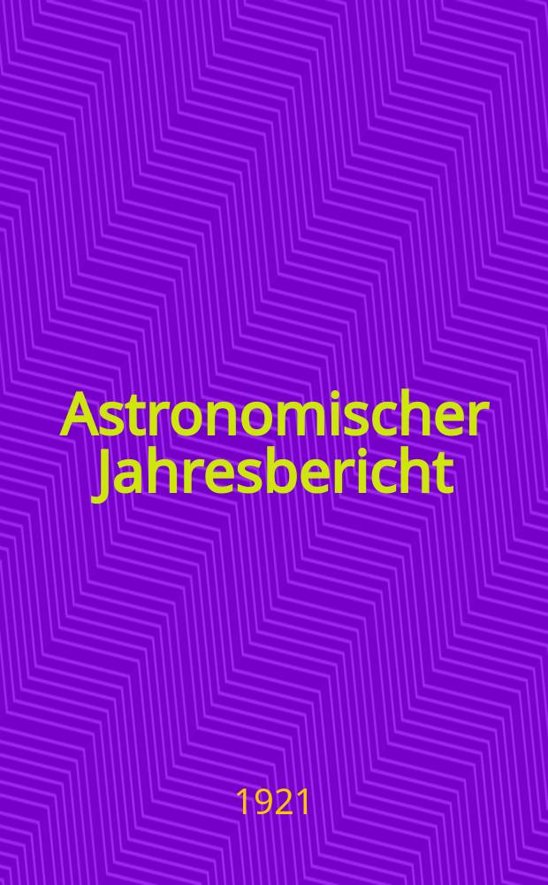 Astronomischer Jahresbericht : Mit Unterstützen der Astronomischen Gesellschaft. Bd.21 : 1919
