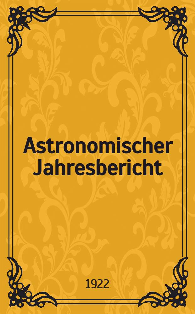 Astronomischer Jahresbericht : Mit Unterstützen der Astronomischen Gesellschaft. Bd.22 : 1920