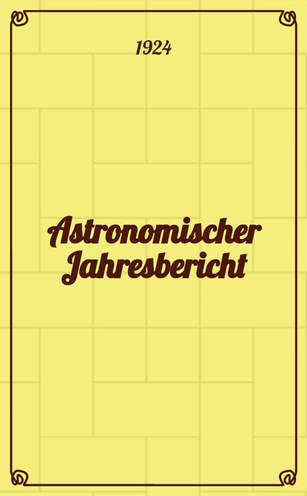 Astronomischer Jahresbericht : Mit Unterstützen der Astronomischen Gesellschaft. Bd.24 : 1922