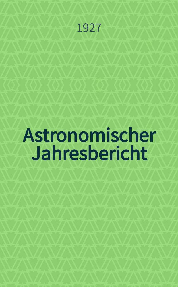 Astronomischer Jahresbericht : Mit Unterstützen der Astronomischen Gesellschaft. Bd.28 : 1926