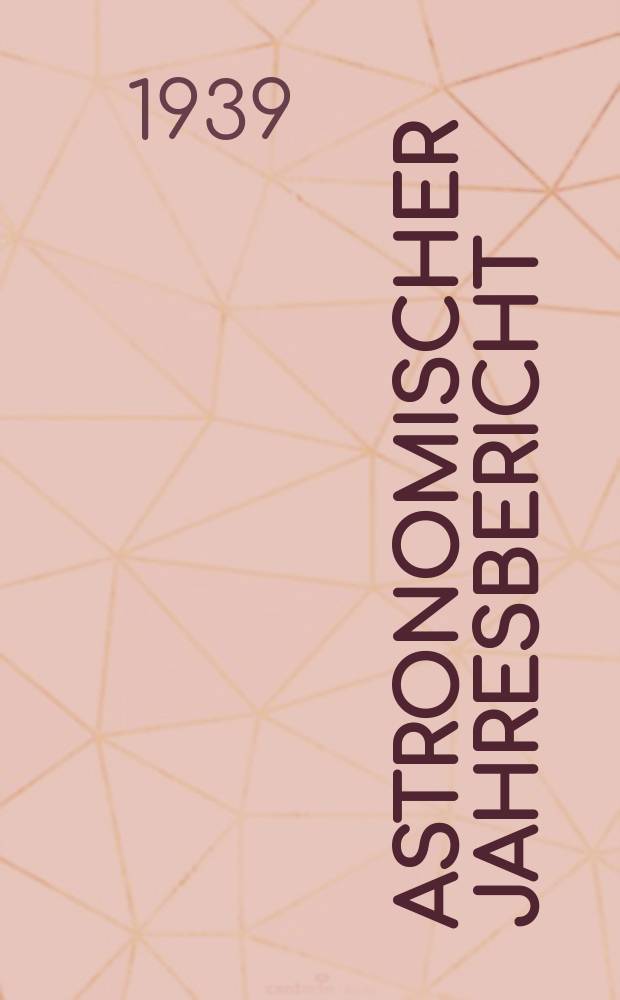 Astronomischer Jahresbericht : Mit Unterstützen der Astronomischen Gesellschaft. Bd.39 : 1937