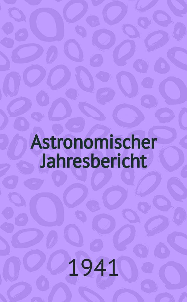 Astronomischer Jahresbericht : Mit Unterstützen der Astronomischen Gesellschaft. Bd.41 : 1939