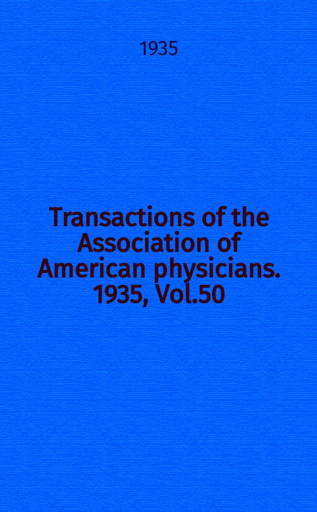 Transactions of the Association of American physicians. 1935, Vol.50 : Session 50th held at Atlantic city 7-8/V