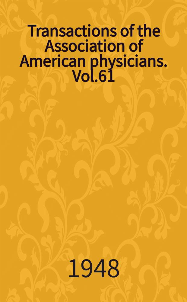 Transactions of the Association of American physicians. Vol.61 : Session 61 held at Atlantic City 4-5/V