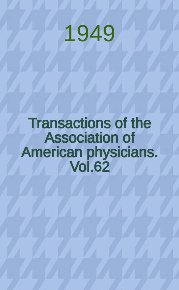 Transactions of the Association of American physicians. Vol.62 : Session 62 held at Atlantic City 3-4/V