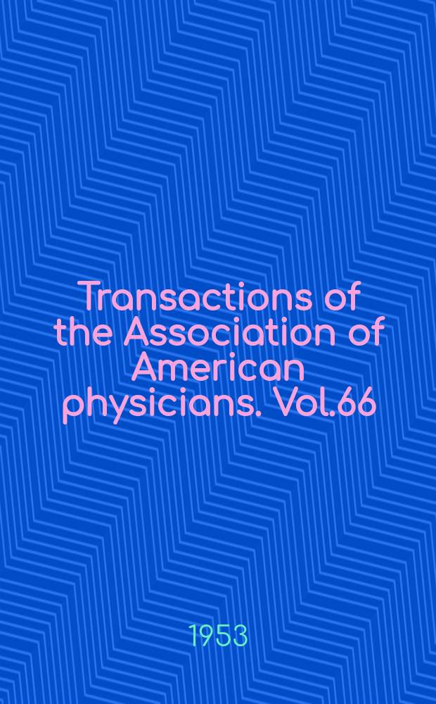 Transactions of the Association of American physicians. Vol.66 : Session 66 held at Atlantic City N.J. 5-6/V