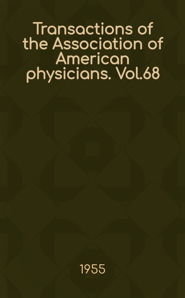 Transactions of the Association of American physicians. Vol.68 : Session 68 held at Atlantic City N.J. 3-4/V