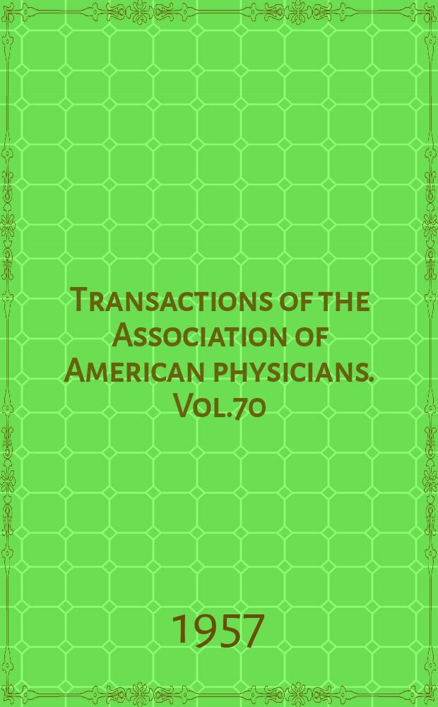 Transactions of the Association of American physicians. Vol.70 : Session 70 held at Atlantic City N.J. 7-8/V