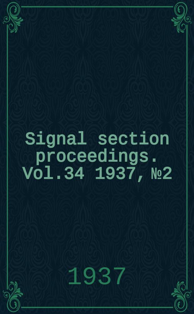 Signal section proceedings. Vol.34 1937, №2 : (Minutes 44 annual meeting Chicago 15-16/III 1937)