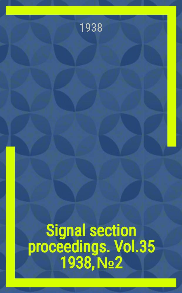 Signal section proceedings. Vol.35 1938, №2 : (Minutes 44 annual meet. Chicago 5-6/IV)
