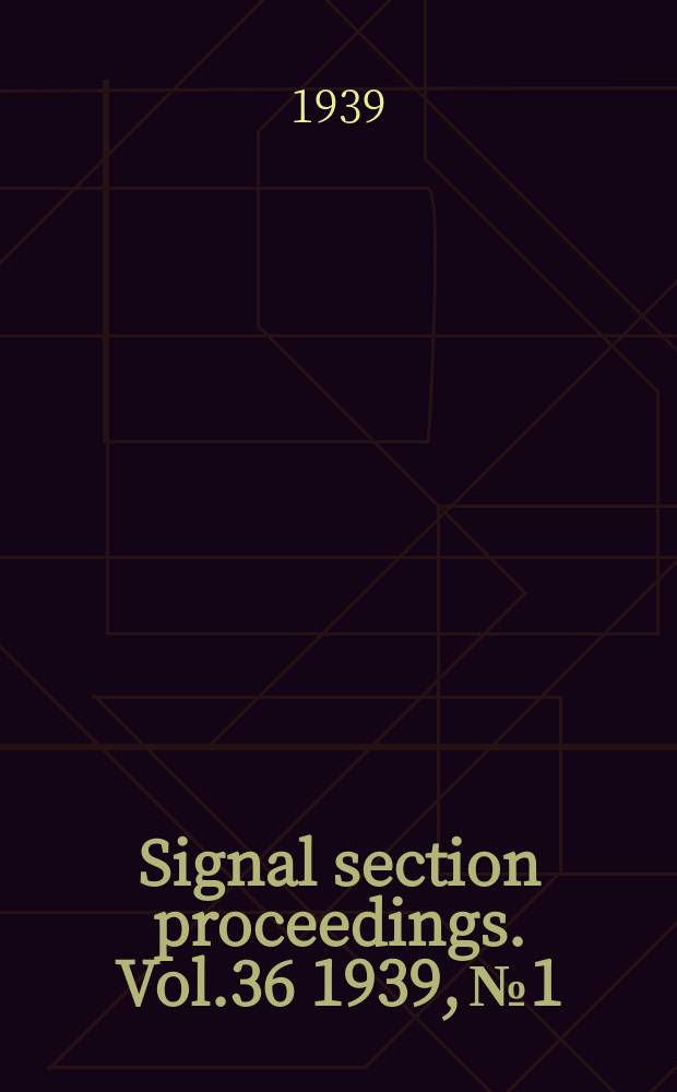 Signal section proceedings. Vol.36 1939, №1 : (Advance notice an meet. Chicago 13-14/III 1939)