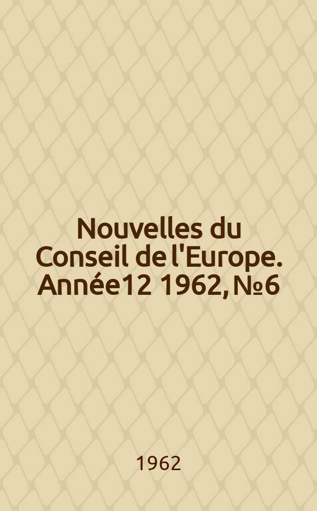 Nouvelles du Conseil de l'Europe. Ann&eacute;e12 1962, №6