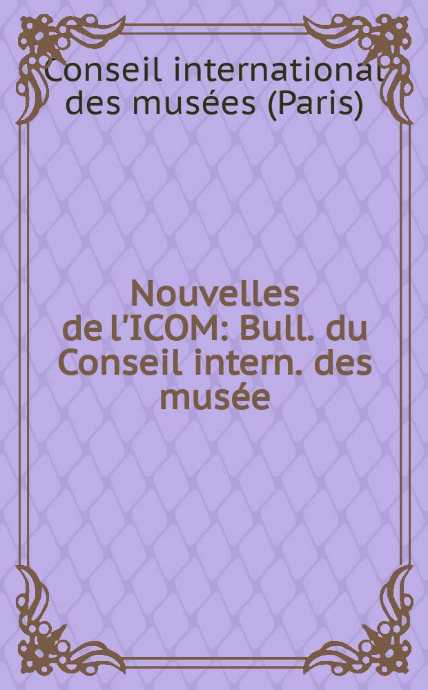 Nouvelles de l'ICOM : Bull. du Conseil intern. des musée