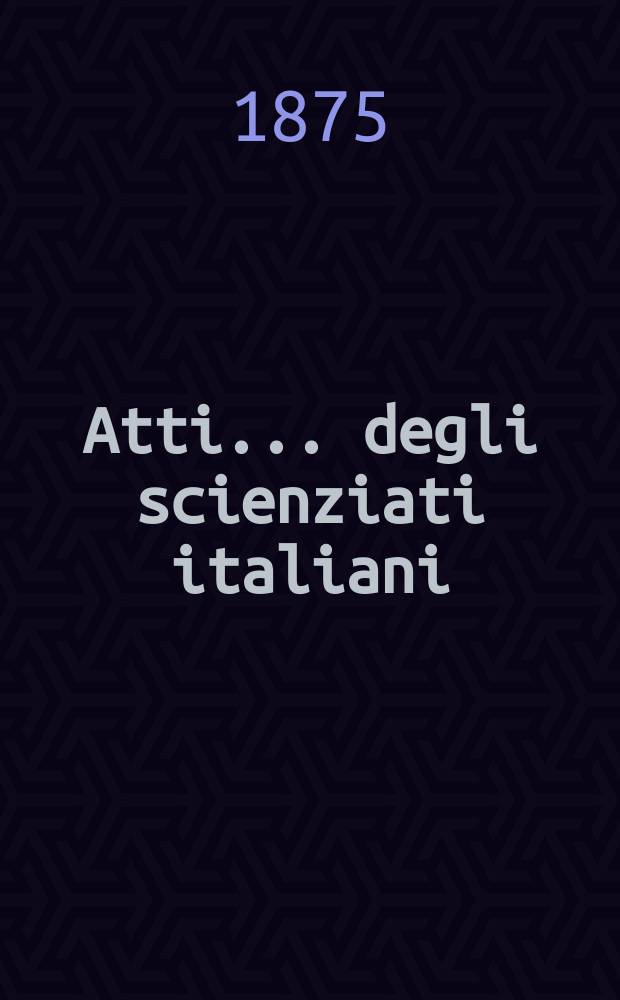 Atti ... degli scienziati italiani