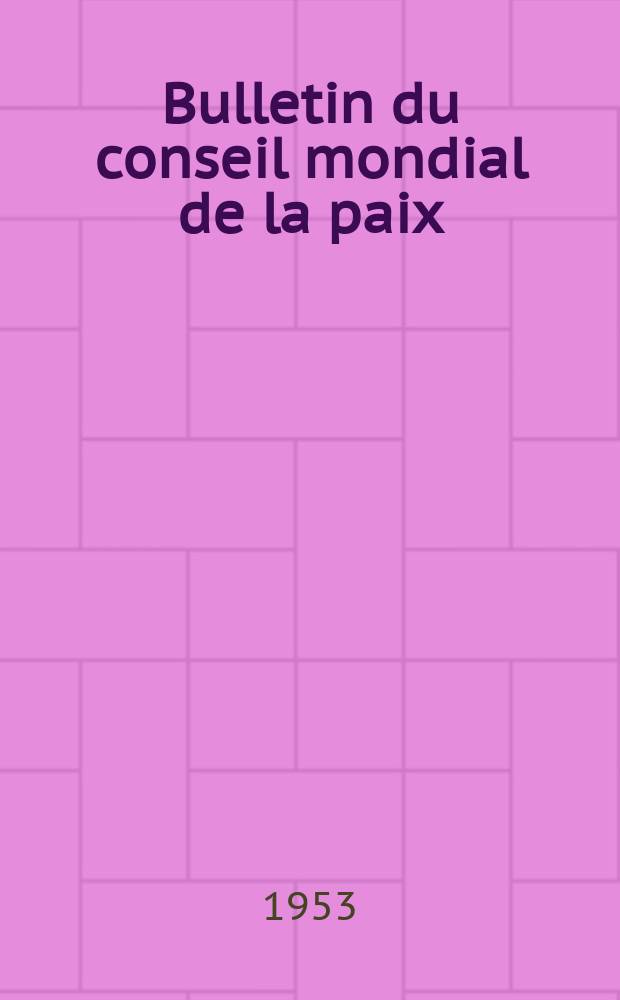 Bulletin du conseil mondial de la paix : Bulletin d'information éd. par le secrétariat du Conseil mondial de la paix