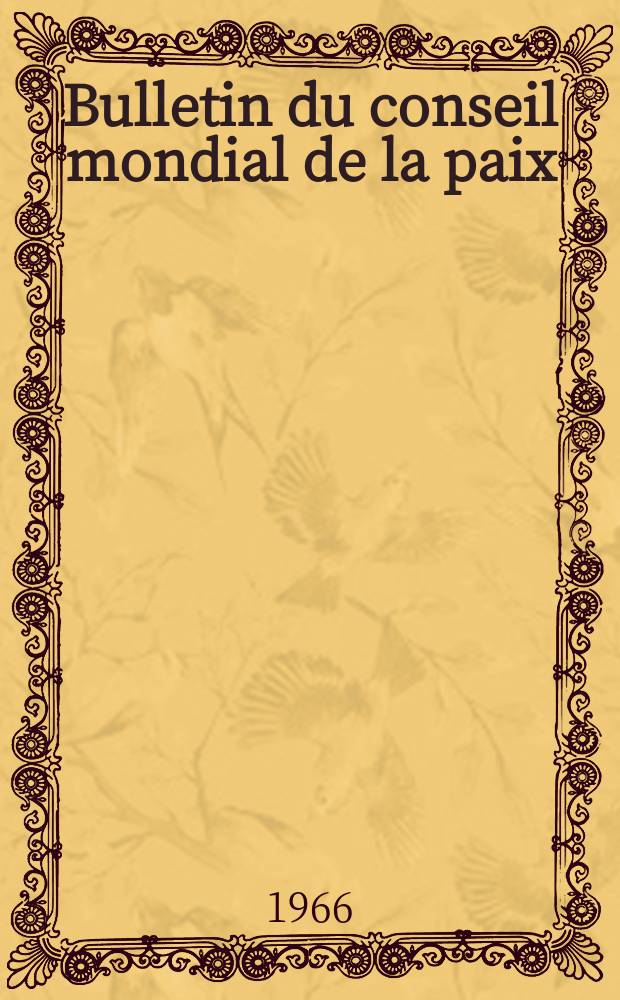 Bulletin du conseil mondial de la paix : Bulletin d'information éd. par le secrétariat du Conseil mondial de la paix. Année13 1966, №6