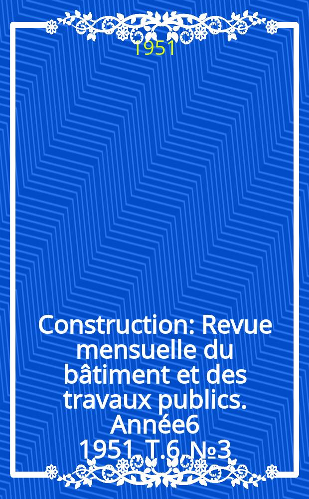 Construction : Revue mensuelle du bâtiment et des travaux publics. Année6 1951, T.6, №3 : L'équipement de la France d'Outre - Mer