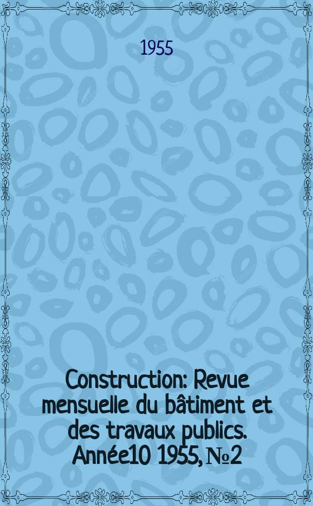 Construction : Revue mensuelle du bâtiment et des travaux publics. Année10 1955, №2 : L'Equipement de l'Afrique occidentale française