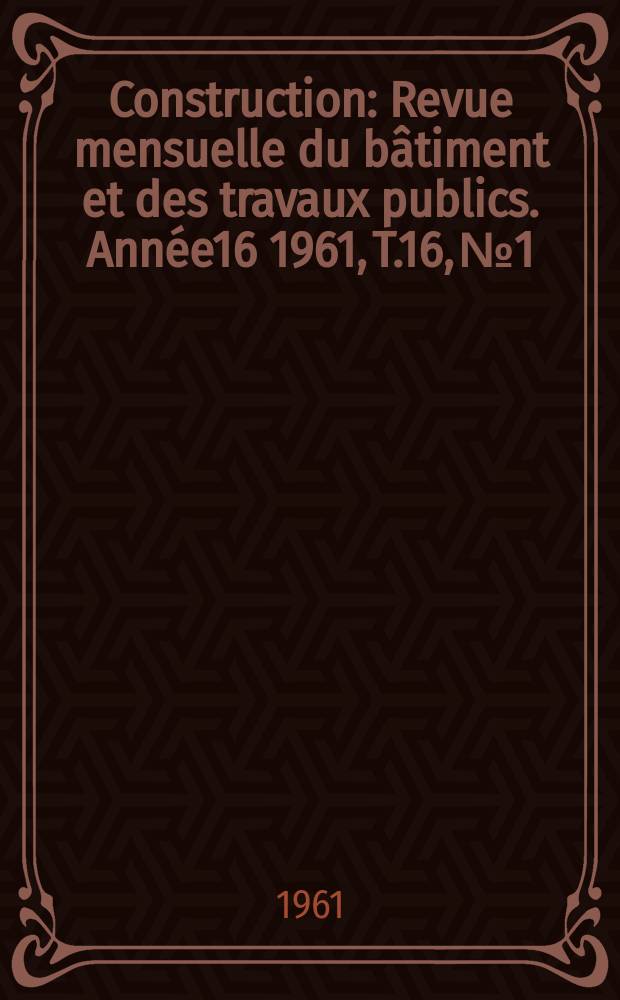 Construction : Revue mensuelle du bâtiment et des travaux publics. Année16 1961, T.16, №1 : L'Équipement dans les états de la communauté et outre - mer